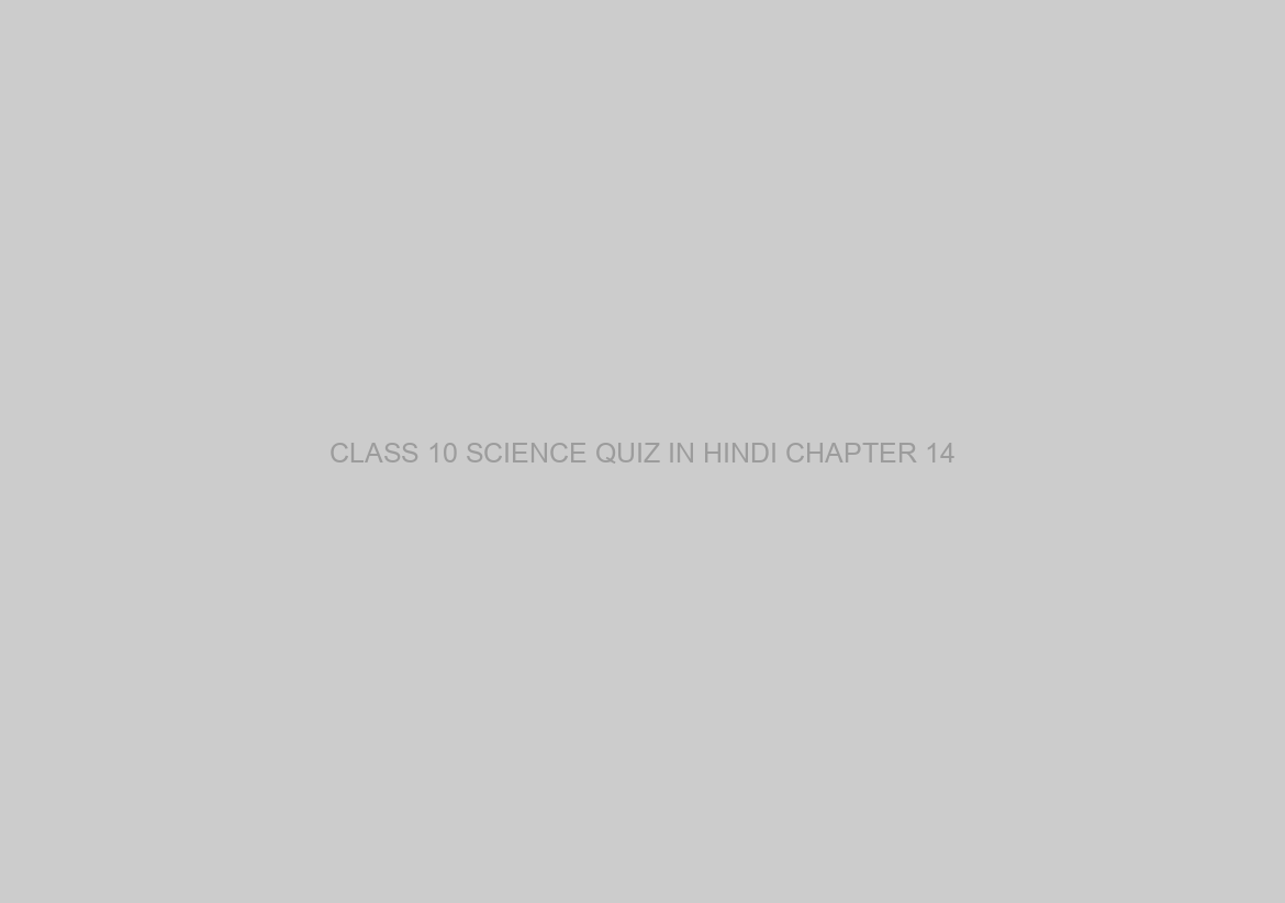 CLASS 10 SCIENCE QUIZ IN HINDI CHAPTER 14